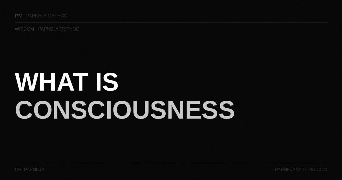 what is consciousness, dr papneja, papneja method