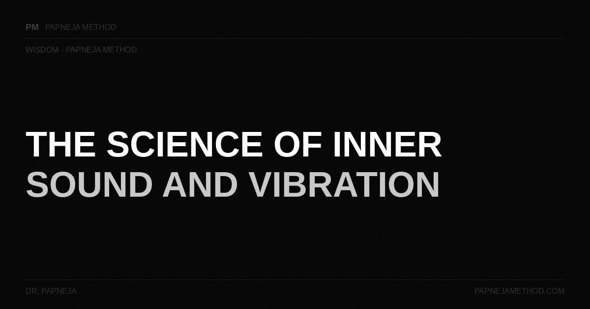 The Science of Inner Sound and Vibration. Dr Papneja. Papneja Method