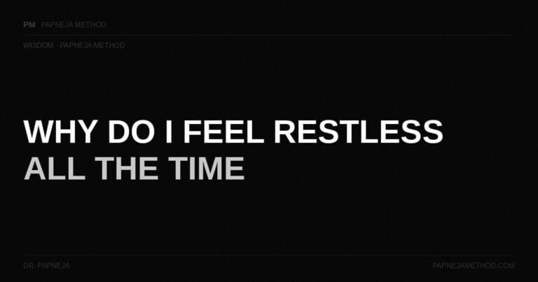 Why Do I Feel Restless All the Time — Papneja Method