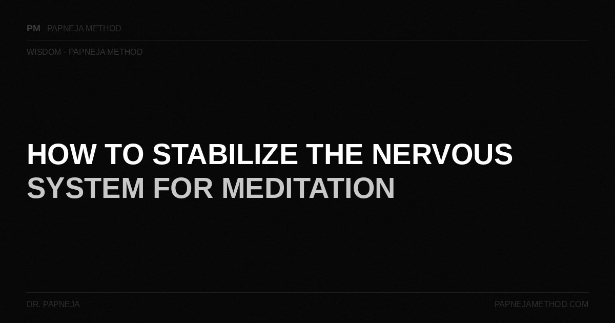 How to Stabilize the Nervous System for Meditation — Papneja Method