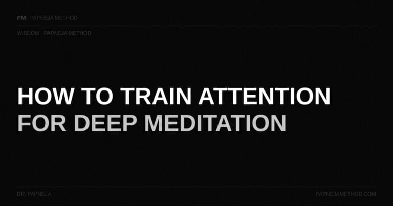 How to Train Attention for Deep Meditation — Papneja Method