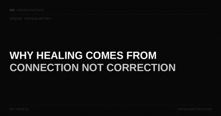 Why Healing Comes From Connection Not Correction — Papneja Method