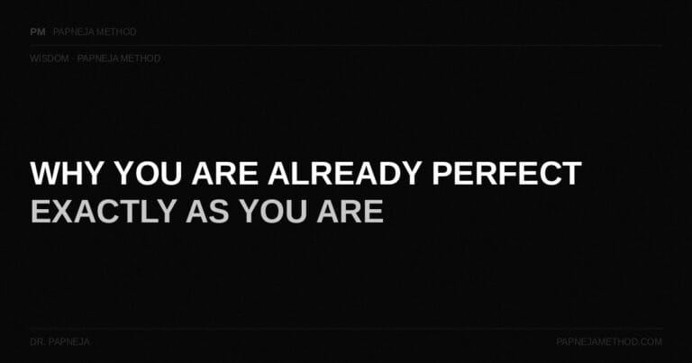 Why You Are Already Perfect Exactly as You Are — Papneja Method