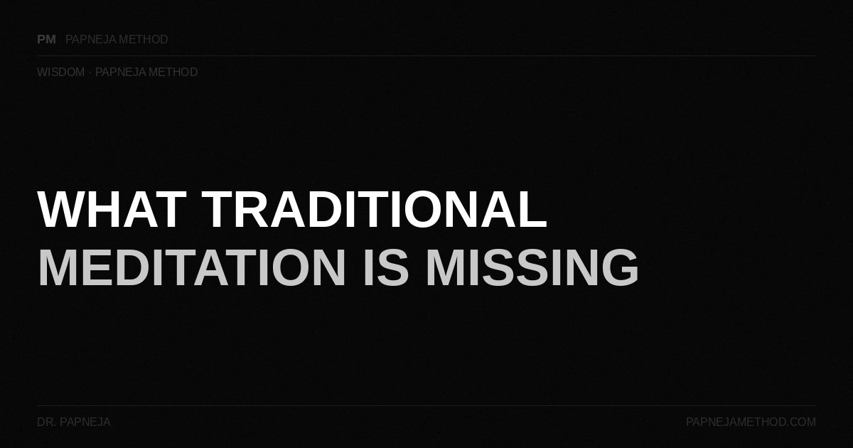 What Traditional Meditation is Missing — Papneja Method