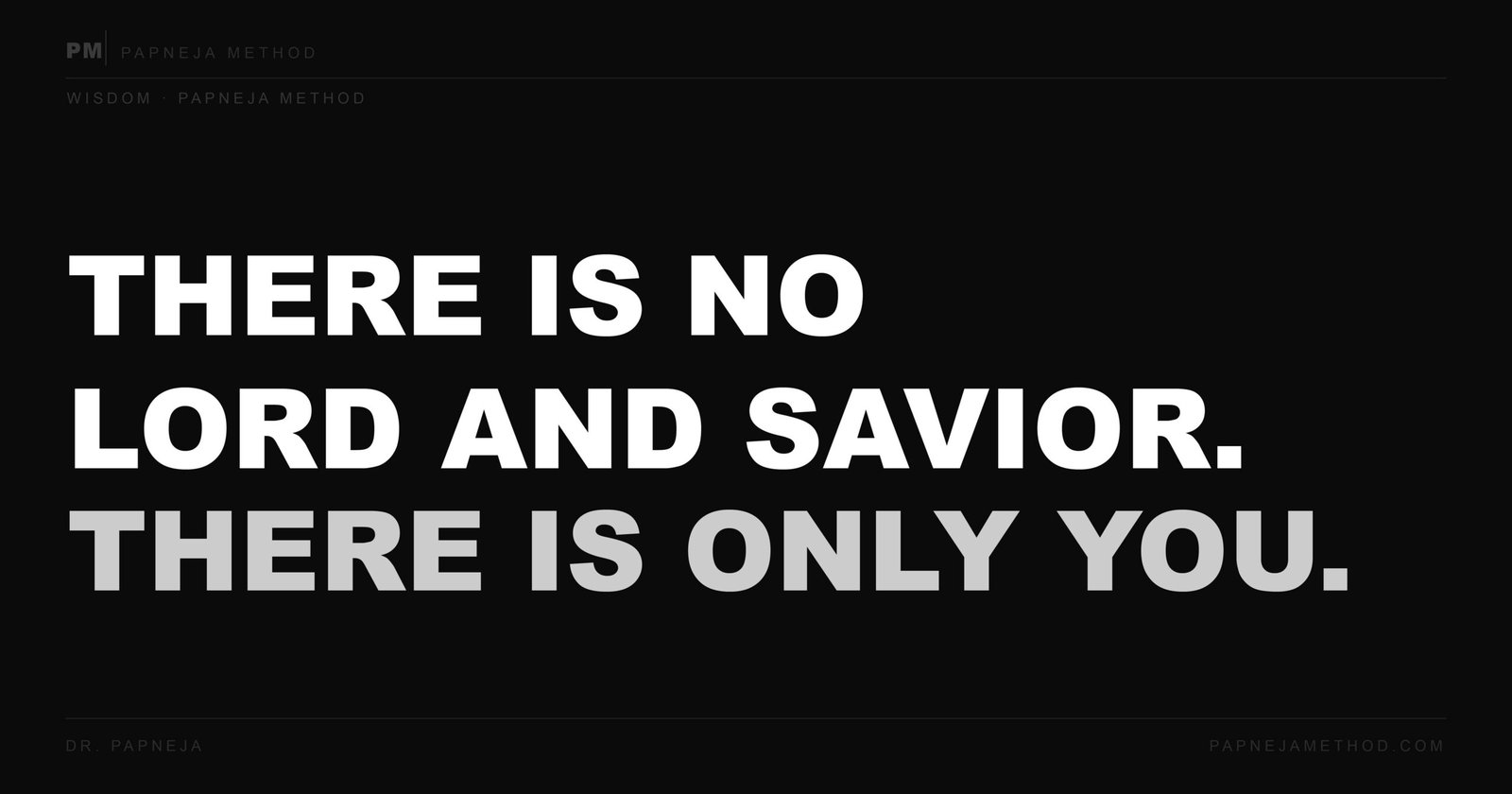 There Is No Lord and Savior. There Is Only You. PAPNEJA METHOD DR ABHISHEK PAPNEJA
