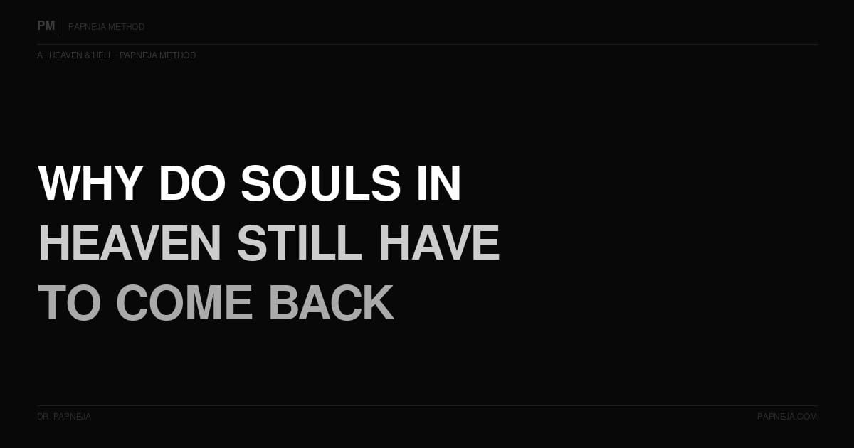 A03. Why do souls in heaven still have to come back? Papneja Method. Dr Abhishek Papneja