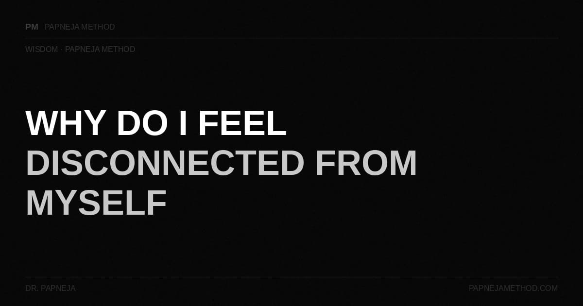 Why do I feel disconnected from my body? Papneja Method Dr Papneja