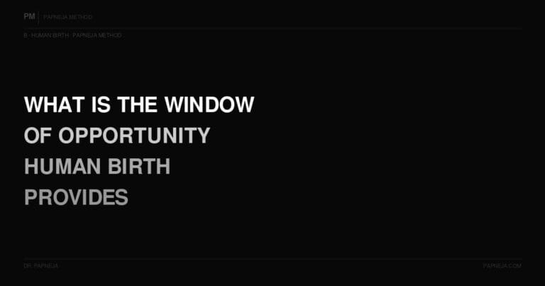 B05. What is the window of opportunity that human birth provides that no other form does?