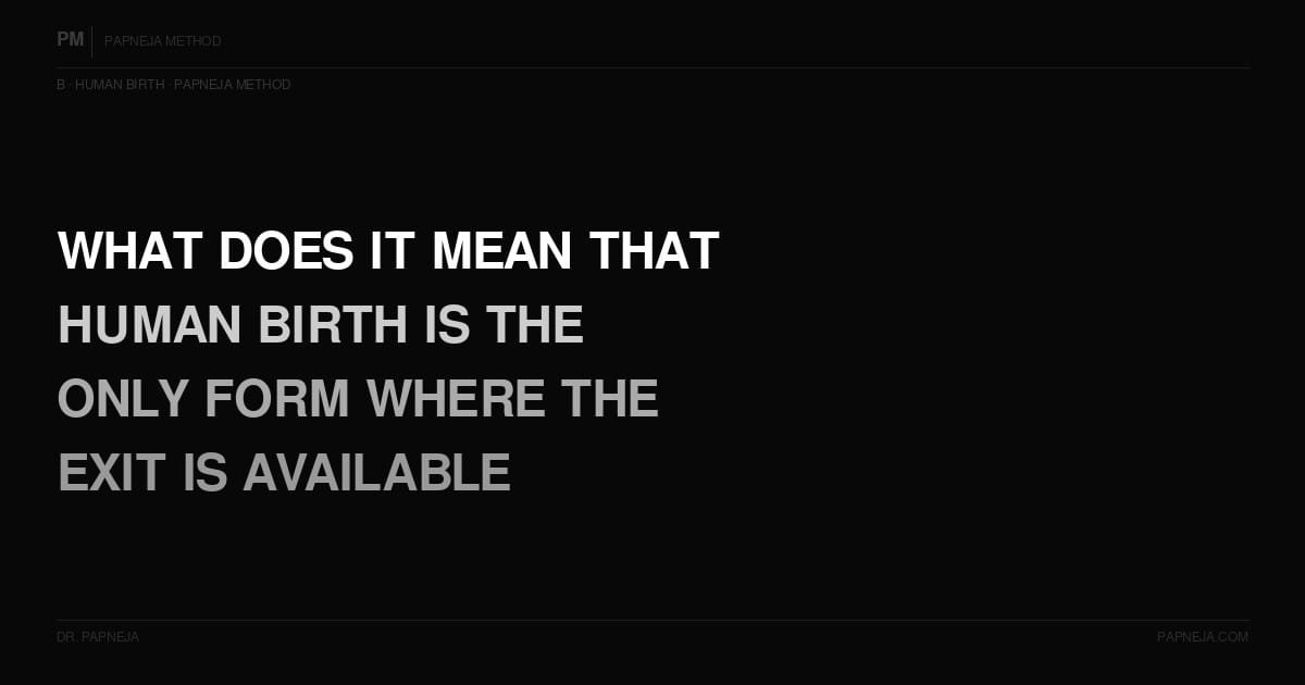 B07. What does it mean that human birth is the only form in which conscious exit from the cycle is available?