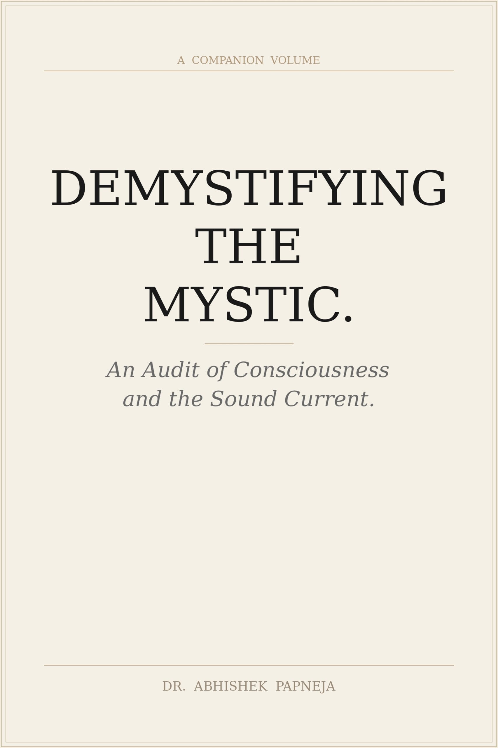 Demystifying The Mystic. An Audit of Consciousness and The Sound Current. Book by Dr. Abhishek Papneja. Papneja Method