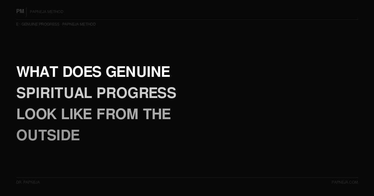 E01. What does genuine spiritual progress actually look like from the outside?