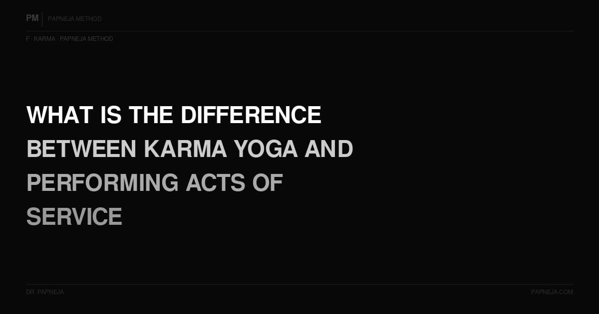 F11. What is the difference between karma yoga and performing acts of service?