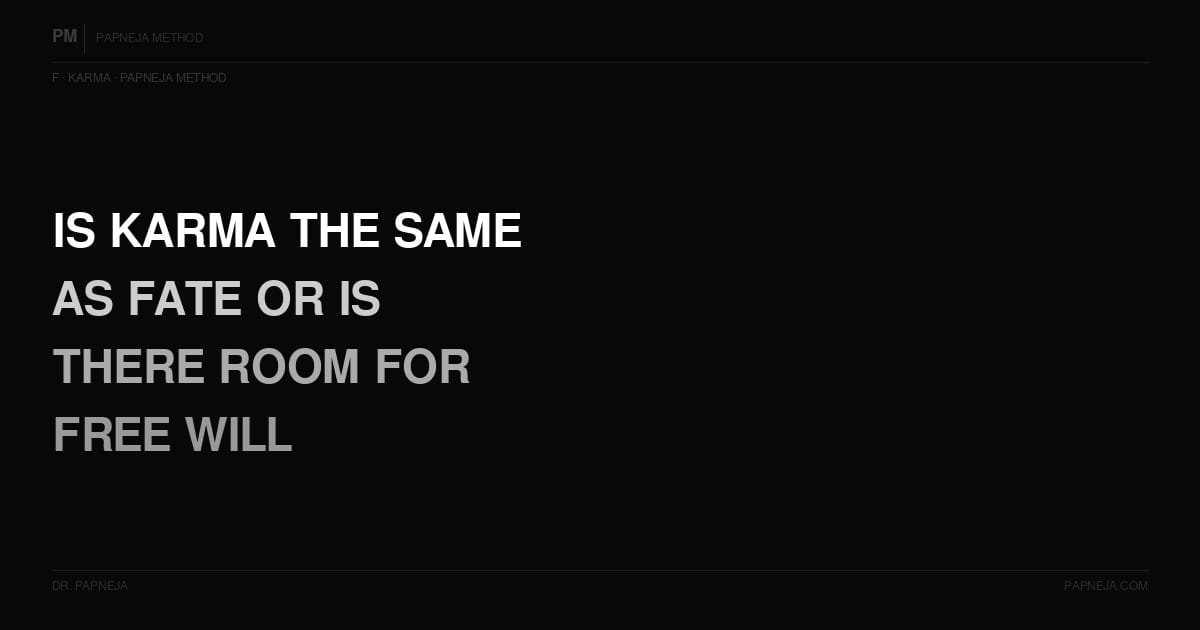 F13. Is karma the same as fate — or is there room for free will?