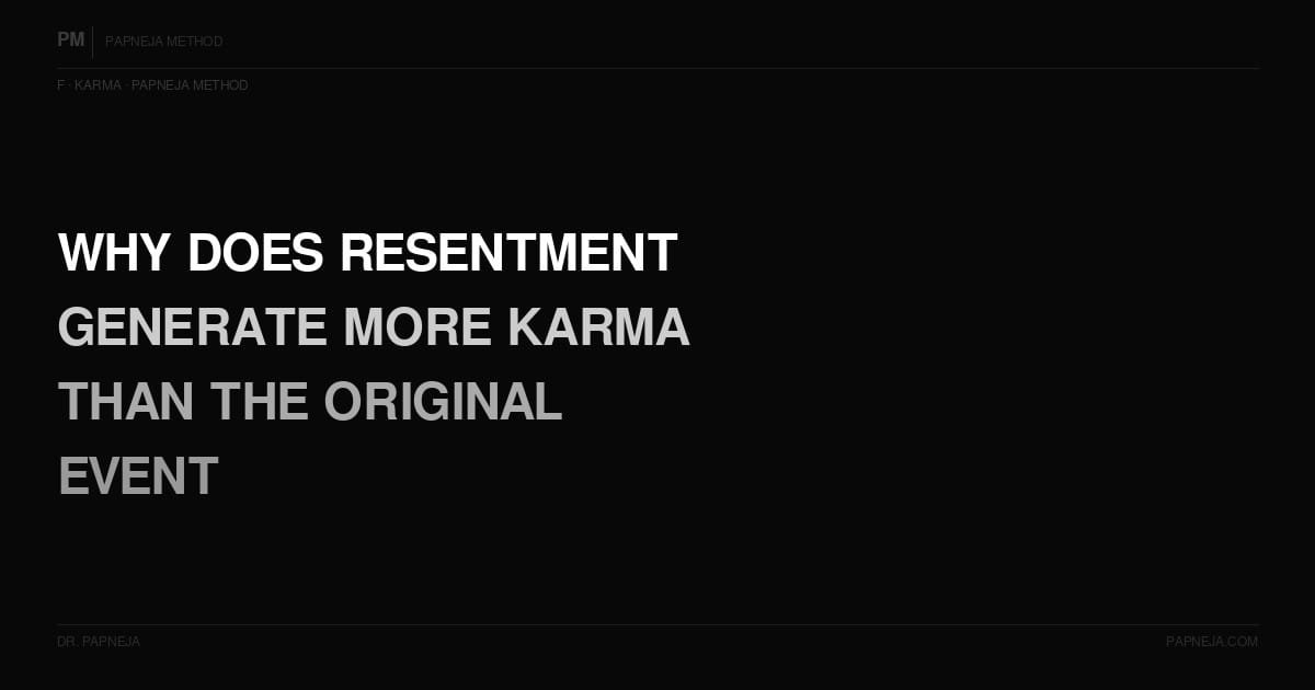 F15. Why does resentment generate more karma than the original event?