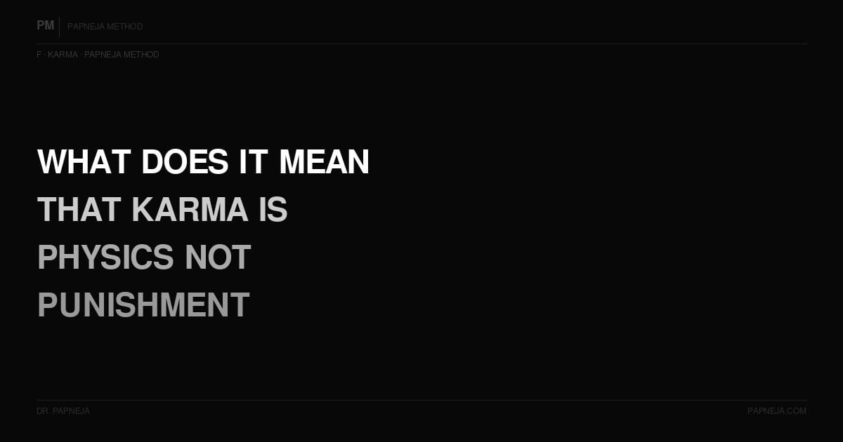 F16. What does it mean that karma is physics not punishment?