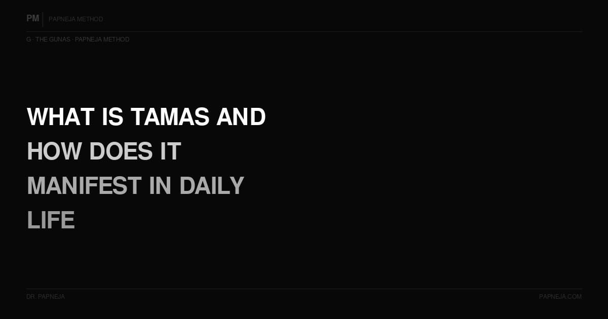 G02. What is Tamas and how does it actually manifest in daily life?