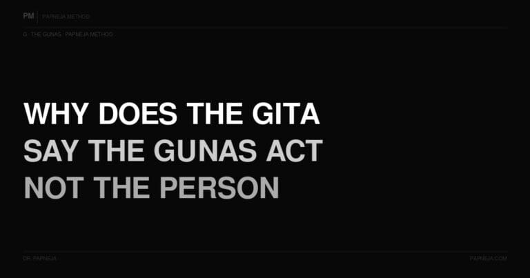 G09. Why does the Bhagavad Gita say the Gunas act — not the person?