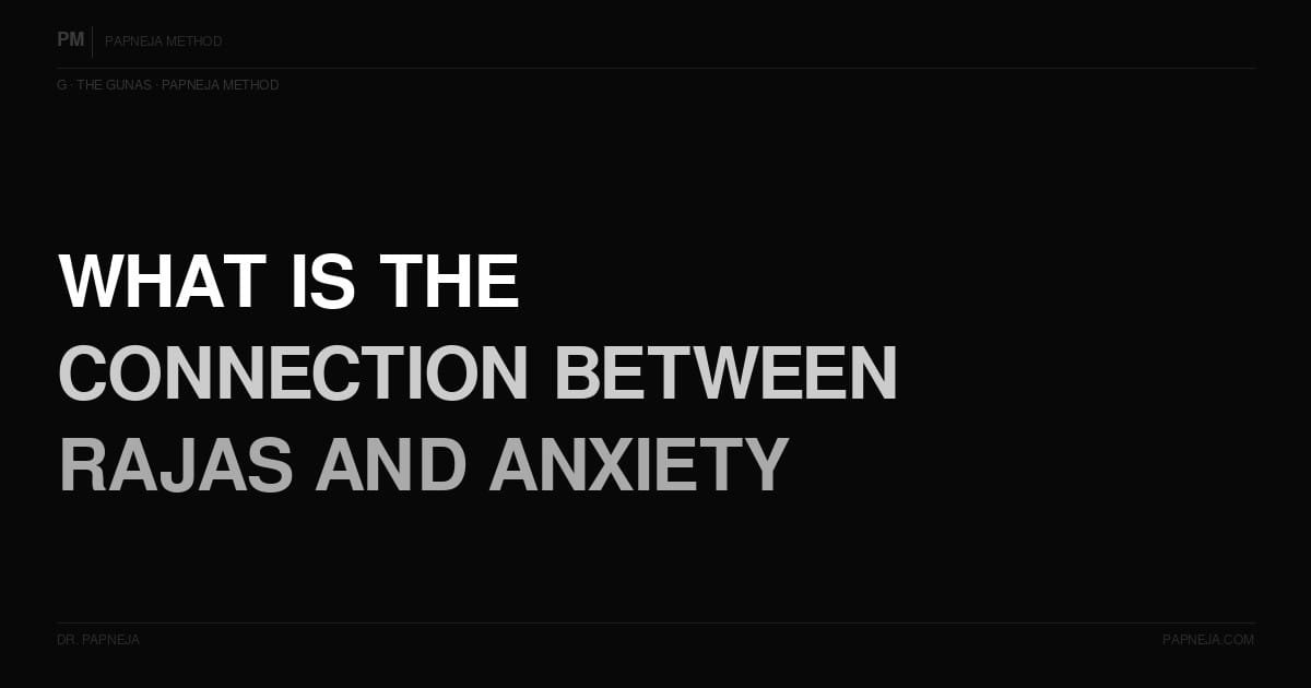 G11. What is the connection between Rajas and anxiety?