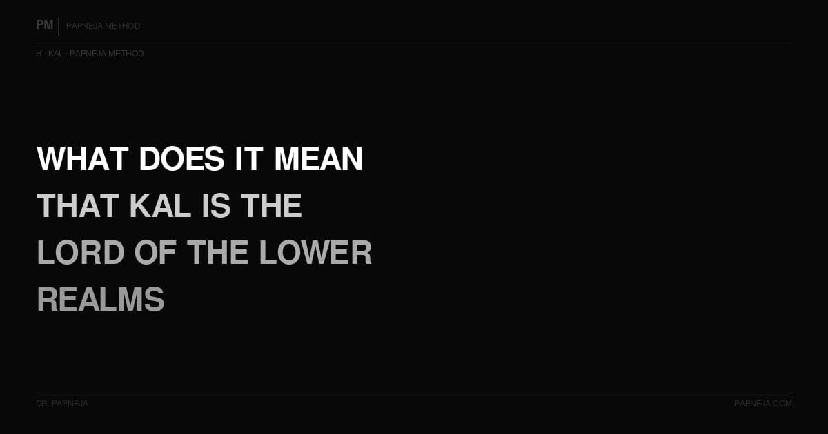 H08. What does the tradition mean when it says Kal is the Lord of the lower realms?