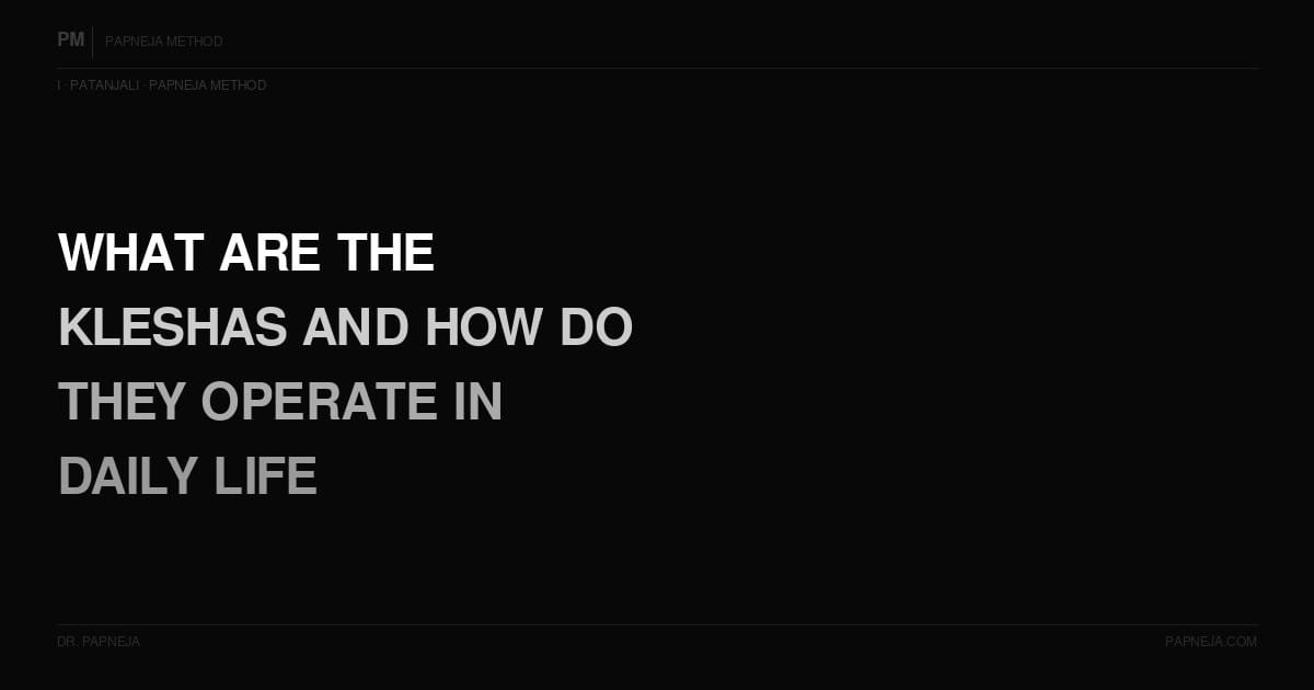 I05. What are the Kleshas — and how do they operate in daily life?