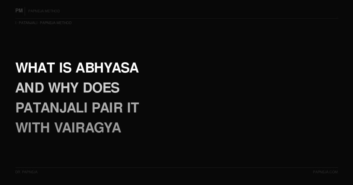 I06. What is Abhyasa — and why does Patanjali always pair it with Vairagya?