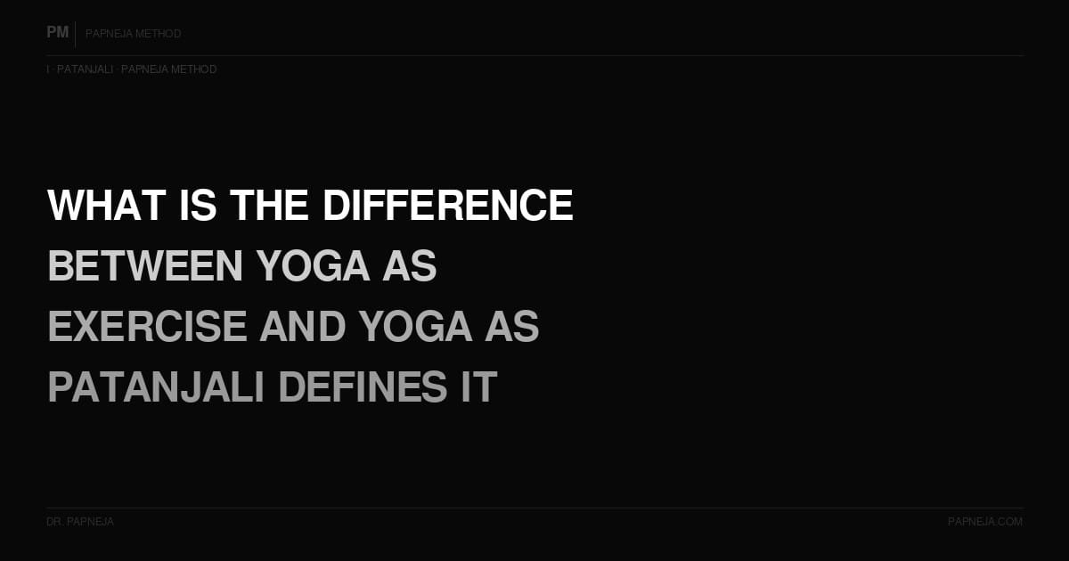 I11. What is the difference between yoga as exercise and yoga as Patanjali actually defines it?