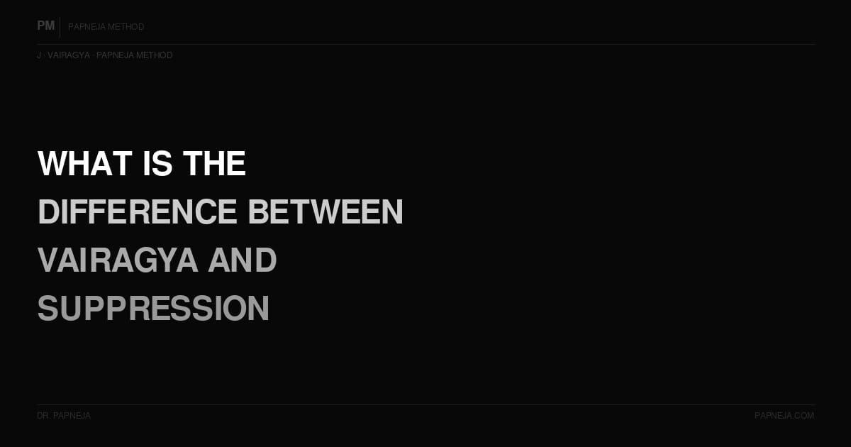 J05. What is the difference between Vairagya and suppression?