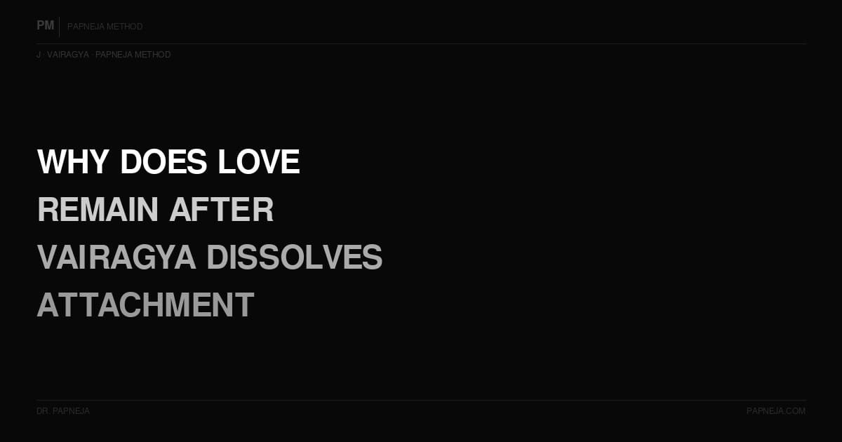 J06. Why does love remain after Vairagya dissolves attachment?