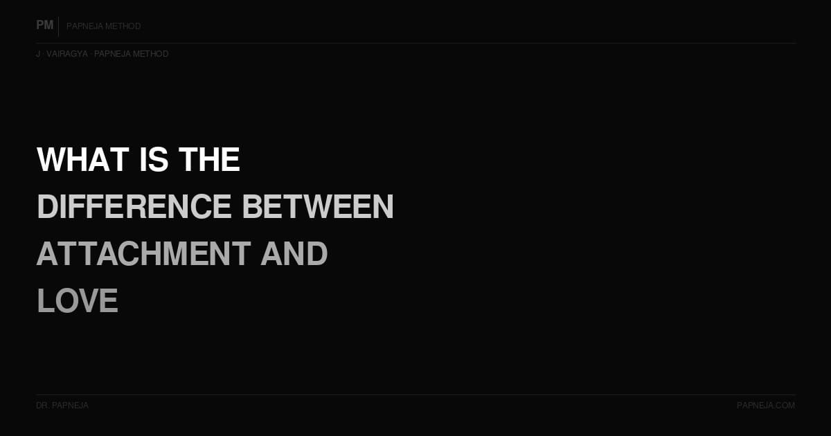 J07. What is the difference between attachment and love — are they the same thing?