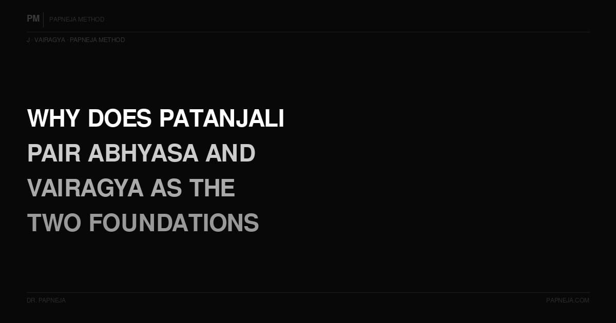 J08. Why does Patanjali pair Abhyasa and Vairagya as the two foundations of the path?