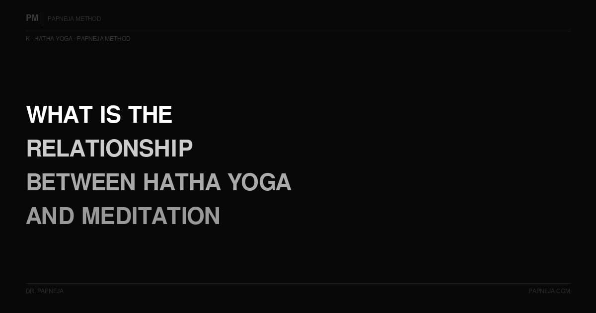 K02. What is the relationship between Hatha yoga and meditation — what was the original sequence?