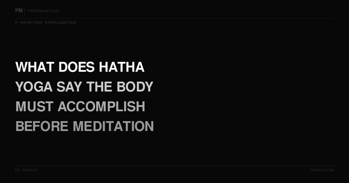K09. What does Hatha yoga say the body has to accomplish before meditation is possible?