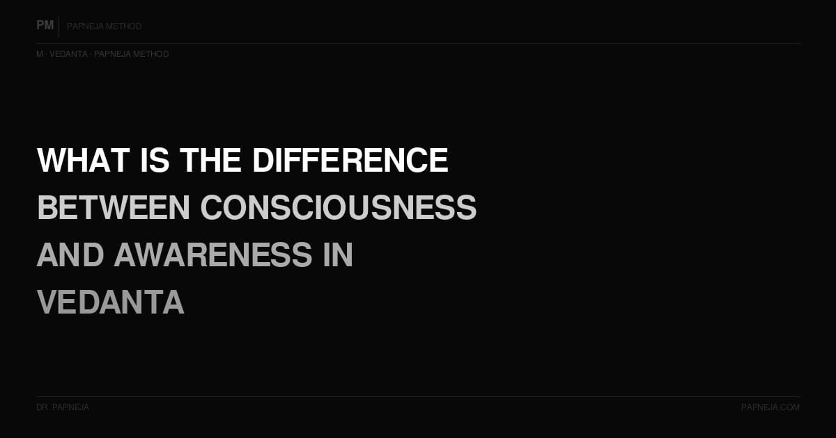 M01. What is the difference between consciousness and awareness in Vedanta?