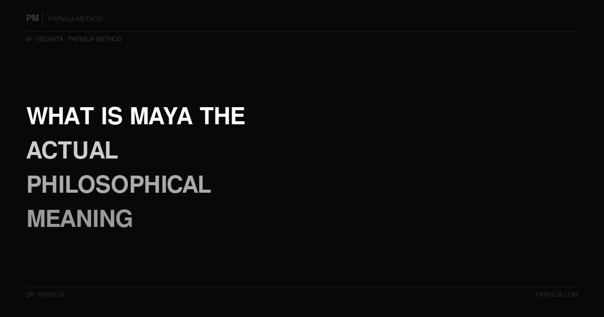 M05. What is Maya — the actual philosophical meaning?