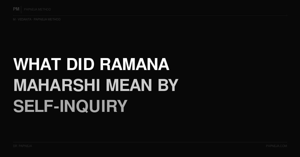 M10. What did Ramana Maharshi mean by Self-inquiry?