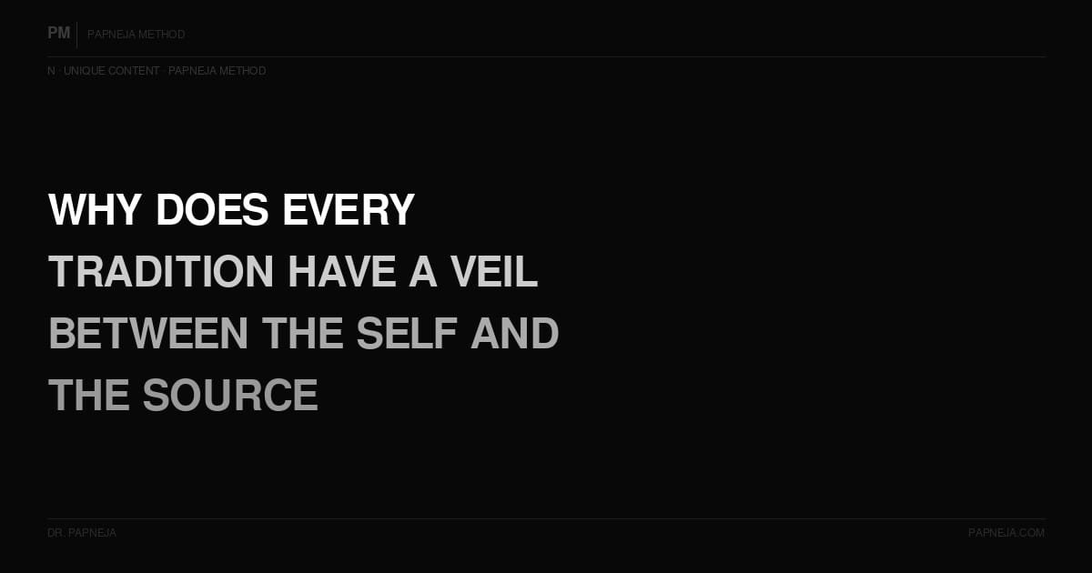 N09. Why does every tradition have a concept of a veil between the self and the source?