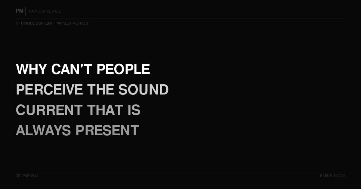 N13. What does it mean that the Sound Current is already present — and why can't people perceive it?