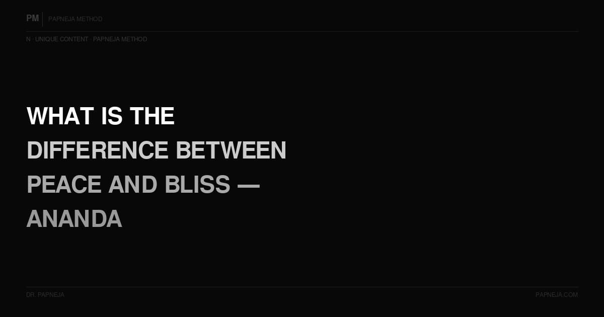 N17. What is the difference between peace and bliss — Ananda versus ordinary contentment?