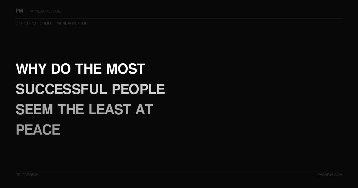 O02. Why do the most successful people seem the least at peace?