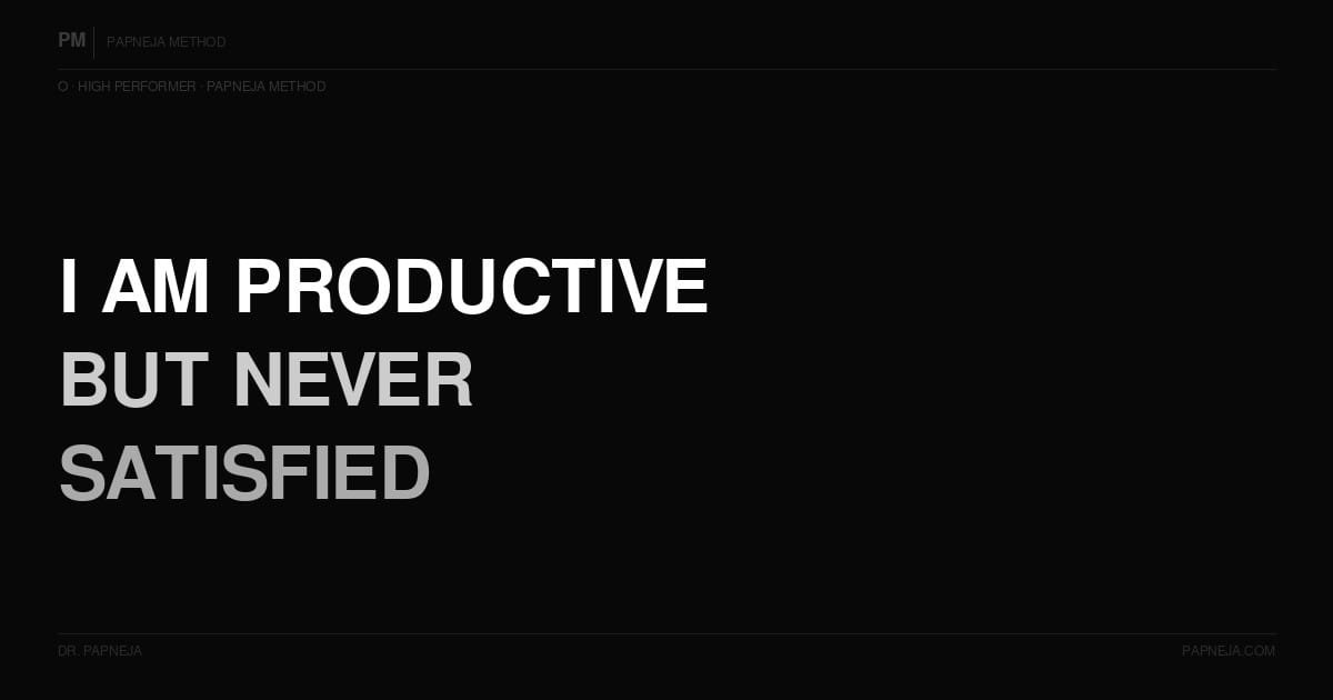 O04. I am productive but never satisfied — is this just how ambition works?