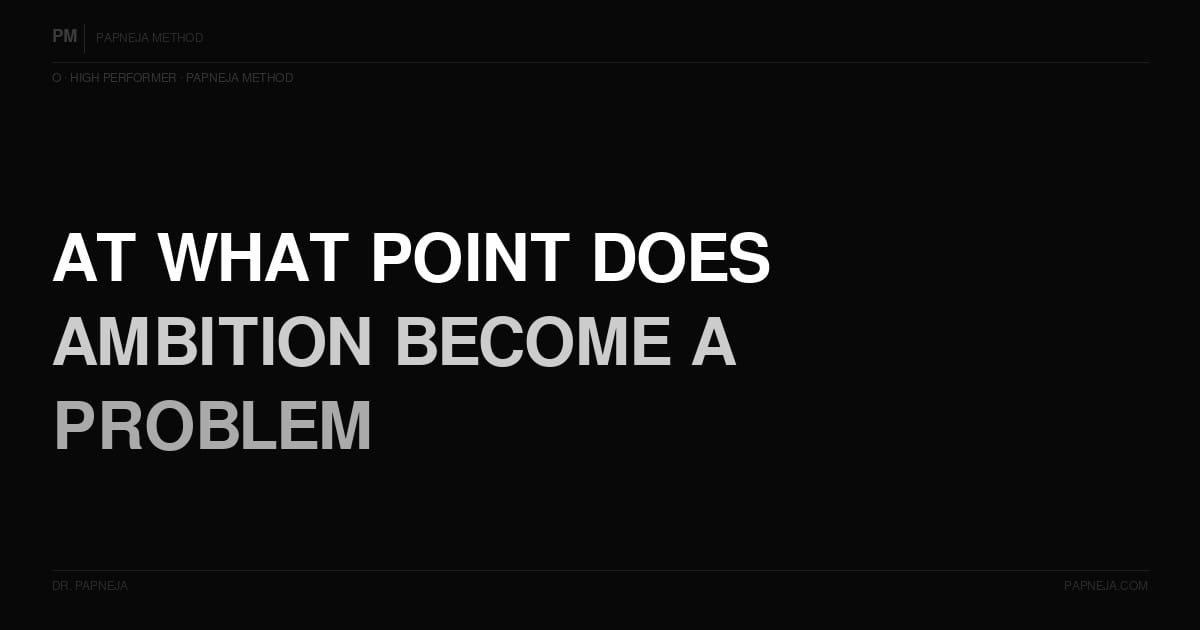 O11. At what point does ambition become a problem?