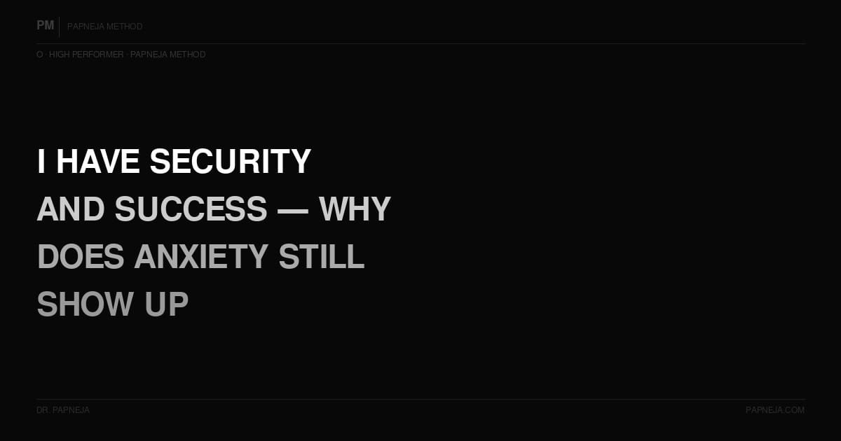 O17. I have security, success, and freedom — why does anxiety still show up?