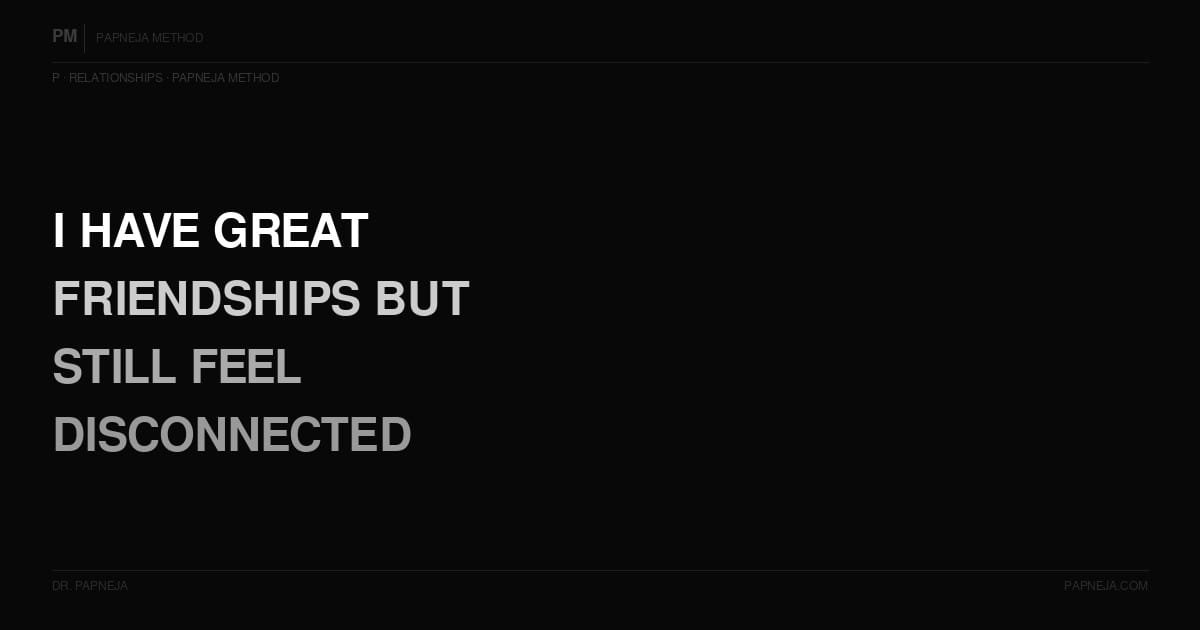 P03. I have great friendships but still feel disconnected — why?