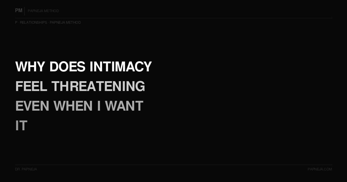 P05. Why does intimacy feel threatening even when I want it?