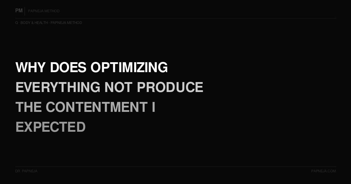 Q03. Why does optimizing everything not produce the contentment I expected?