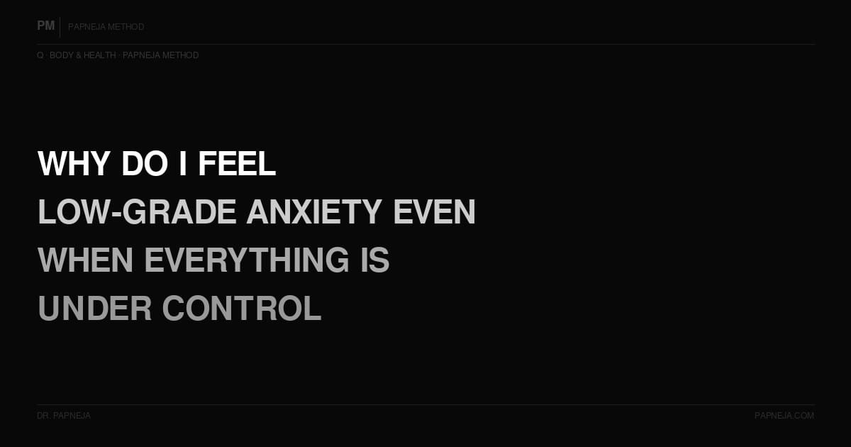 Q04. Why do I feel a low-grade anxiety even when everything is under control?