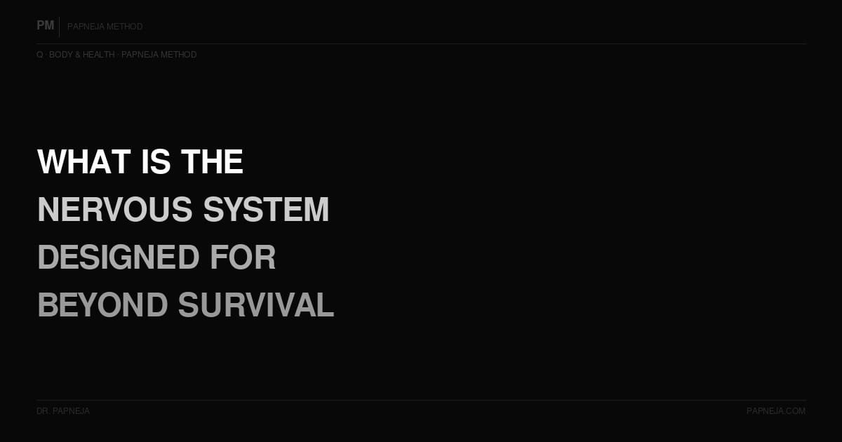 Q05. What is the nervous system actually designed for beyond survival?