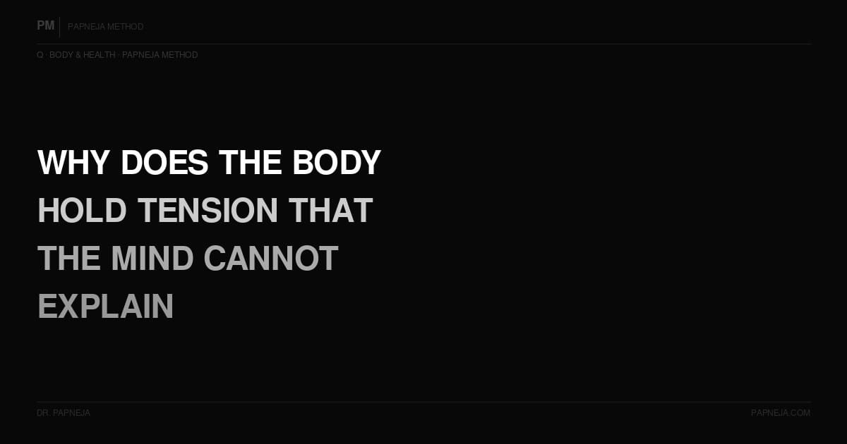 Q06. Why does the body hold tension that the mind cannot explain?
