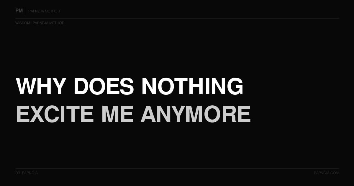 Why does nothing excite me anymore? Papneja Method Dr Papneja