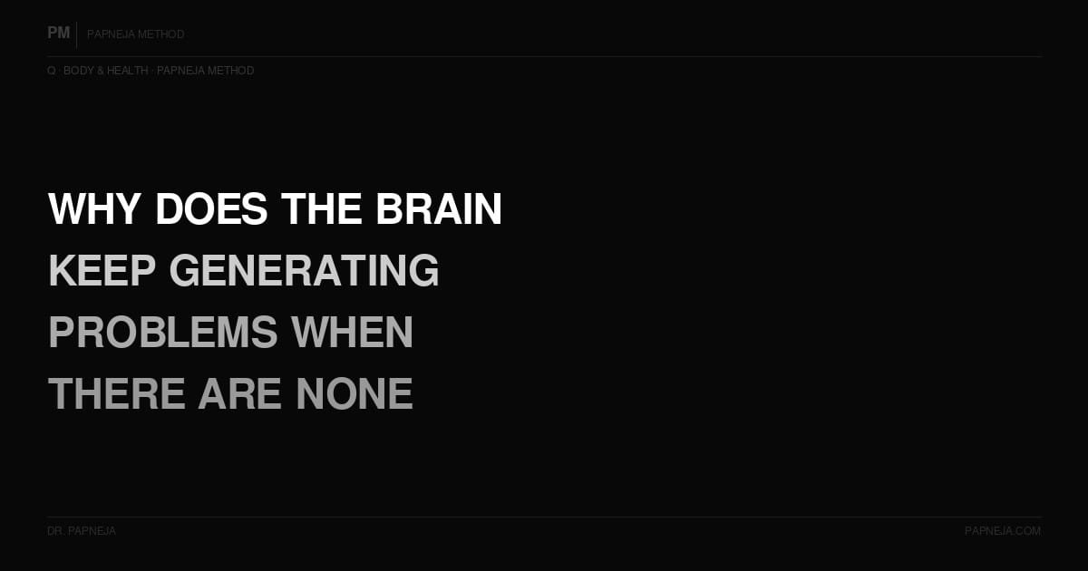 Q08. Why does the brain keep generating problems to solve even when there aren't any?